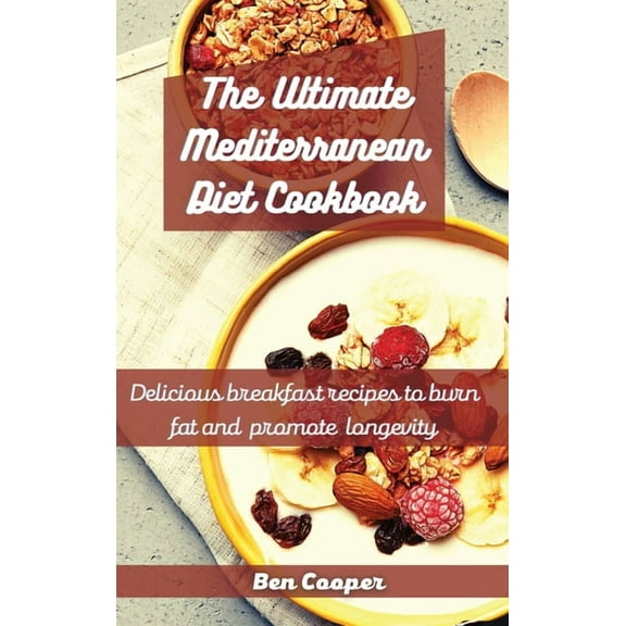 The Ultimate Mediterranean Diet Cookbook: Delicious Breakfast Recipes To Burn Fat And Promote Longevity, (Hardcover)