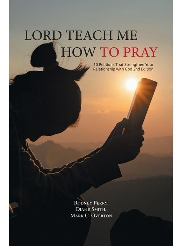 Lord Teach Me How to Pray : 10 Petitions That Strengthen Your Relationship with God 2nd Edition (Paperback)