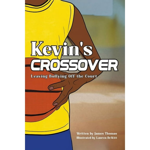 Kevin's Crossover: Leaving Bullying Off the Court, (Paperback)