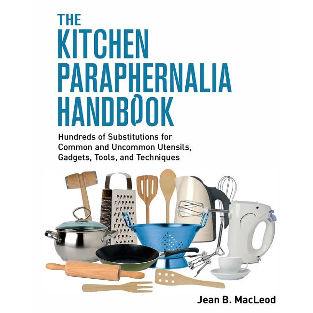 The Kitchen Paraphernalia Handbook Hundreds of Substitutions for