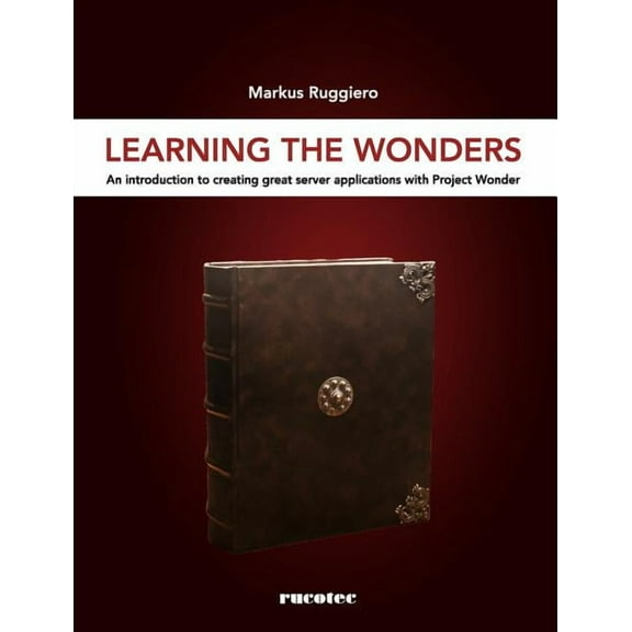 Learning the Wonders : An Introduction to Creating Great Server Applications with Project Wonder (Paperback)