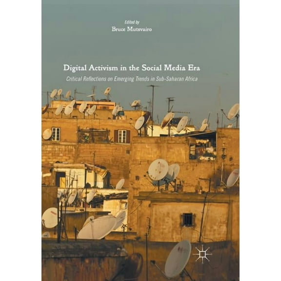 Digital Activism in the Social Media Era: Critical Reflections on Emerging Trends in Sub-Saharan Africa, (Paperback)