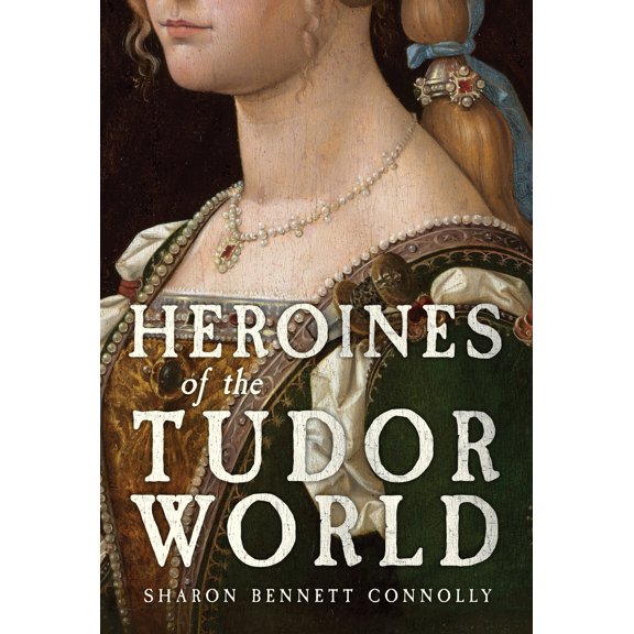Pre-Owned Heroines of the Tudor World (Hardcover) 1398109738 9781398109735
