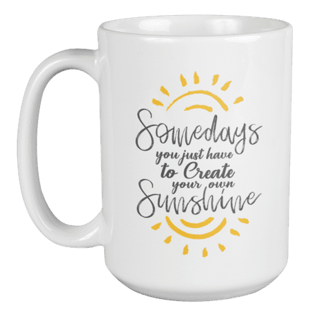 

Somedays You Just Have to Create Your Own Sunshine Coffee & Tea Mug (15oz)