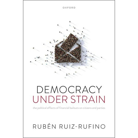 Democracy Under Strain: The Political Effects of Financial Bailouts on Citizens and Parties, (Hardcover)