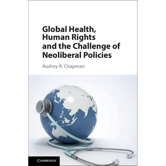 Global Health, Human Rights, and the Challenge of Neoliberal Policies, (Hardcover)