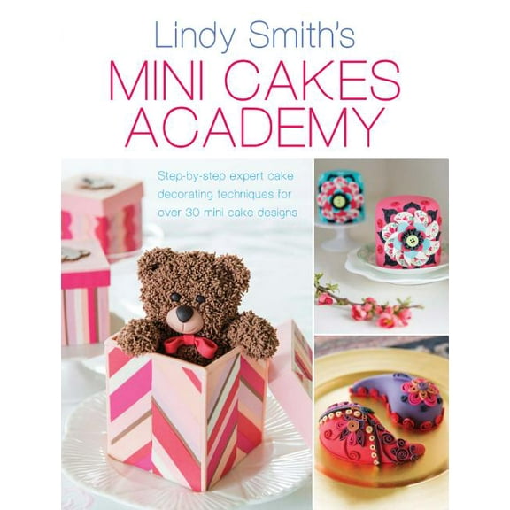 Mini Cakes Academy: Step-By-Step Expert Cake Decorating Techniques for Over 30 Mini Cake Designs (Paperback)