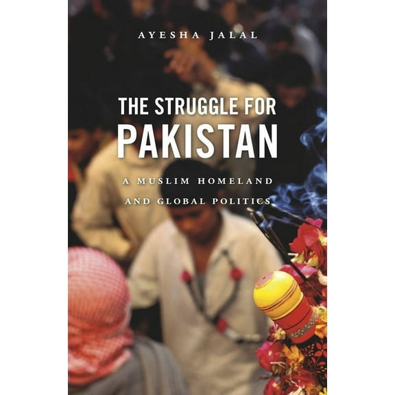 Struggle for Pakistan: A Muslim Homeland and Global Politics (Paperback)