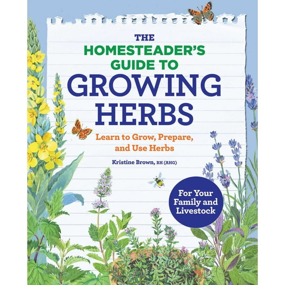The Homesteader's Guide to Growing Herbs : Learn to Grow, Prepare, and Use Herbs (Paperback)