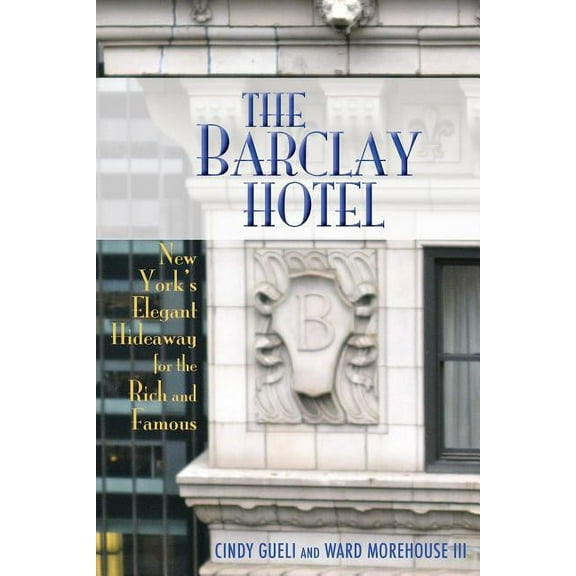 The Barclay Hotel: New York's Elegant Hideaway for the Rich and Famous, (Paperback)