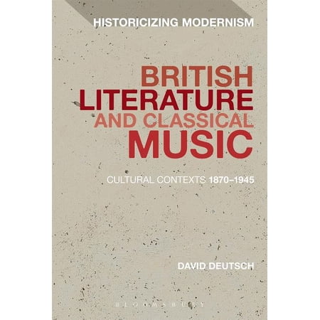 Historicizing Modernism British Literature and Classical Music: Cultural Contexts 1870-1945 (Hardcover)
