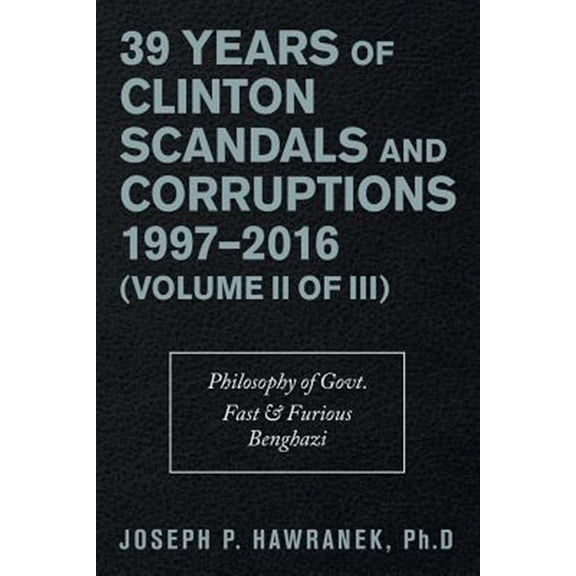 Pre-Owned 39 Years of Clinton Scandals and Corruptions 1997?2016 : Philosophy of Govt. Fast & Furious Benghazi