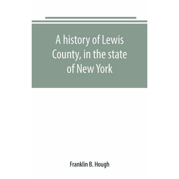 A history of Lewis County, in the state of New York: from the beginning of its settlement to the present time, (Paperback)