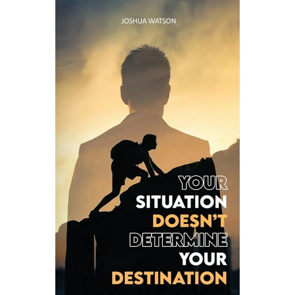 Your Situation Doesn't Determine Your Destination, (Paperback)