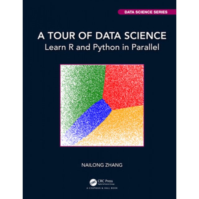 A Tour of Data Science: Learn R and Python in Parallel (Chapman & Hall/CRC Data Science Series)