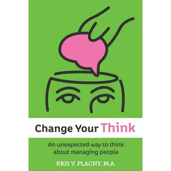 Change Your Think : An Unexpected Way to Think about Managing People (Paperback)