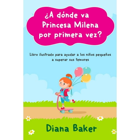 ¿A dónde va Princesa Milena por primera vez?: Libro ilustrado para ayudar a los niños pequeños superar sus temores -
