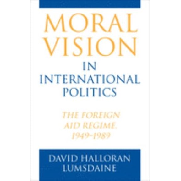 Pre-Owned Moral Vision in International Politics: The Foreign Aid Regime, 1949-1989 (Paperback) 0691027676 9780691027678