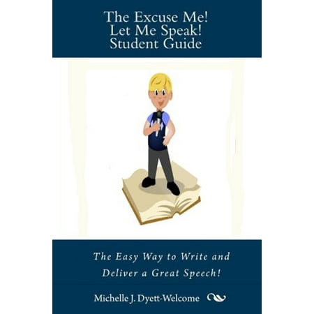 Excuse Me! Let Me Speak! Student Guide The Easy Way to Write and Deliver a Great Speech -