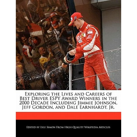 Exploring the Lives and Careers of Best Driver Espy Award Winners in the 2000 Decade Including Jimmie Johnson, Jeff Gordon, and Dale Earnhardt, (Best Careers In Sports)