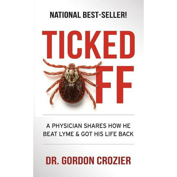 Ticked Off: A Physician Shares How He Beat Lyme and Got His Life Back, (Paperback)