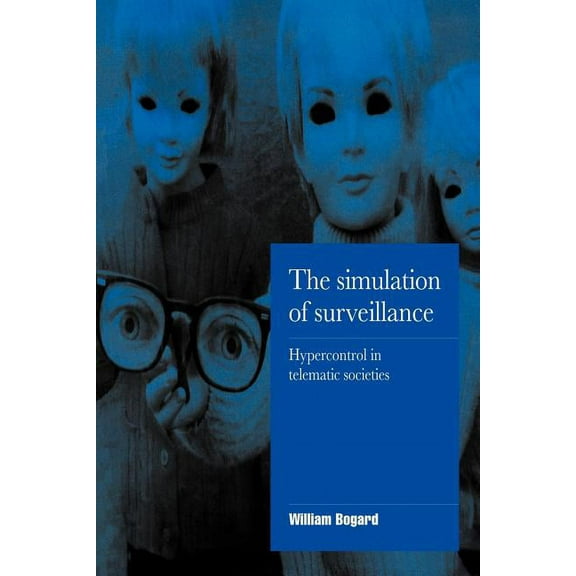 Cambridge Cultural Social Studies The Simulation of Surveillance: Hypercontrol in Telematic Societies, (Paperback)