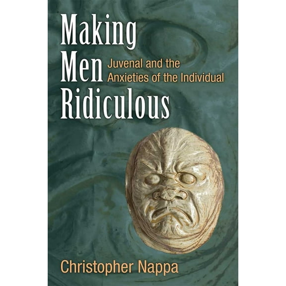 Making Men Ridiculous: Juvenal and the Anxieties of the Individual, (Hardcover)