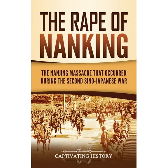The Rape of Nanking: The Nanjing Massacre That Occurred during the Second Sino-Japanese War, (Hardcover)