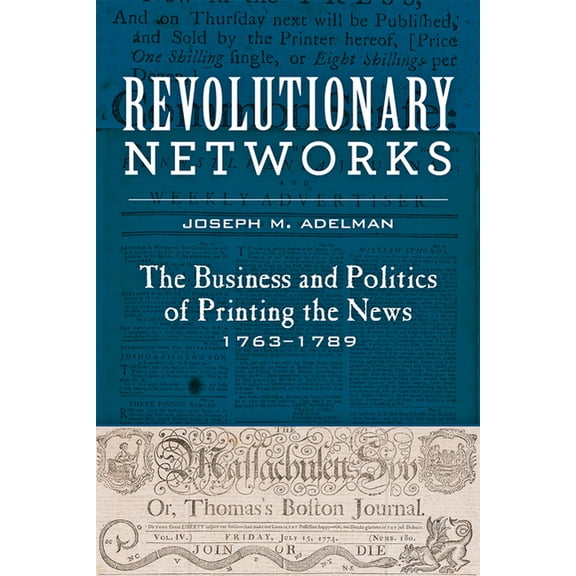 Studies in Early American Economy and So Revolutionary Networks: The Business and Politics of Printing the News, 1763-1789, (Paperback)