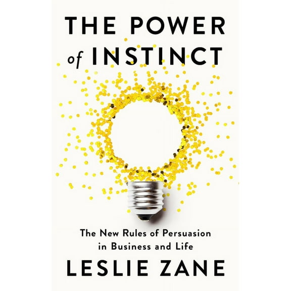 The Power of Instinct: The New Rules of Persuasion in Business and Life, (Hardcover)