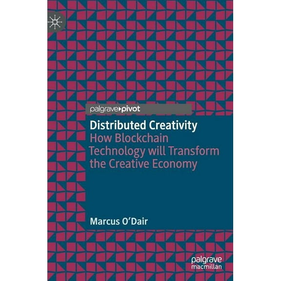 Distributed Creativity: How Blockchain Technology Will Transform the Creative Economy, (Hardcover)