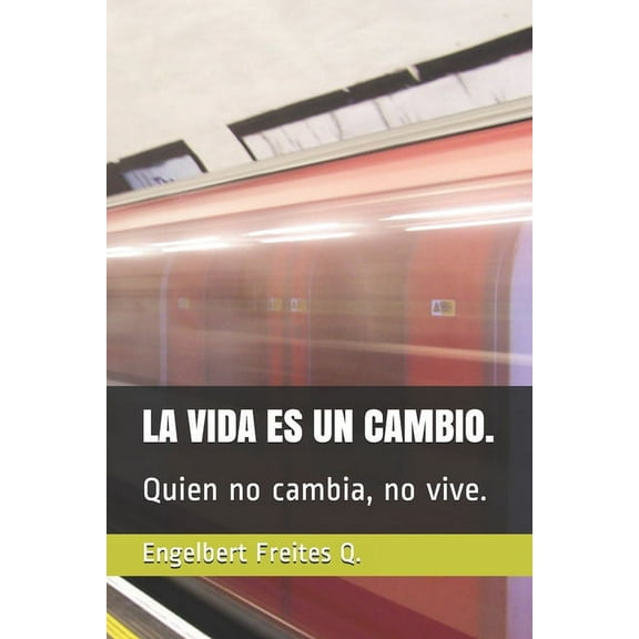 La Vida Es Un Cambio.: Quien no cambia, no vive. (Paperback)