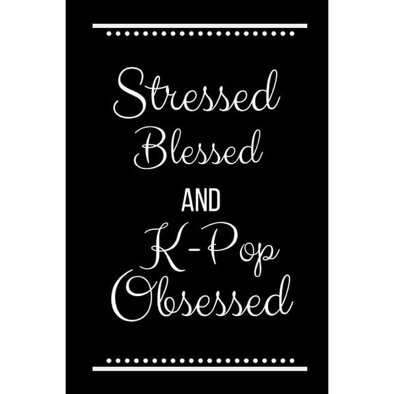 Stressed Blessed K-Pop Obsessed: Funny Slogan-120 Pages 6 x 9, (Paperback)