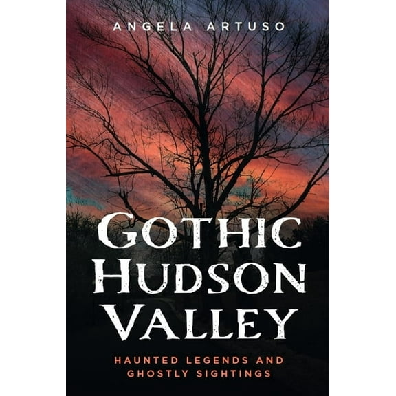 Gothic Americana Gothic Hudson Valley: Haunted Legends and Ghostly Sightings, (Paperback)