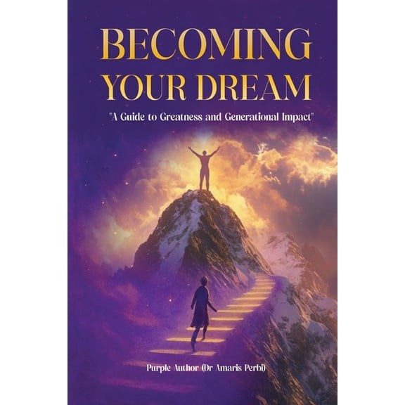 Becoming Your Dream!: A Guide to Greatness and Generational Impact, (Paperback)