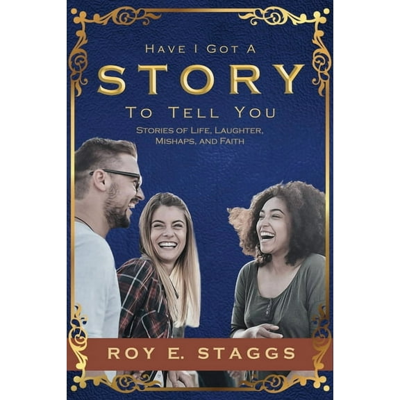 Have I Got A Story To Tell You: Stories of Life, Laughter, Mishaps, and Faith, (Paperback)