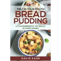 Melt in your mouth bread pudding: Little ingredients, yet result in yummy dishes (Paperback) by David Kane