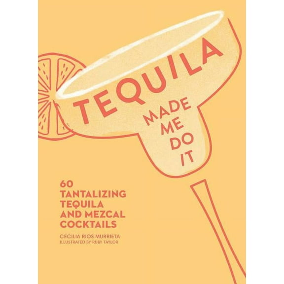 Made Me Do It Tequila Made Me Do It: 60 Tantalizing Tequila and Mezcal Cocktails, (Hardcover)