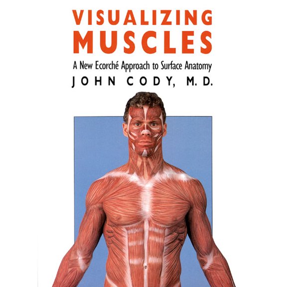 Visualizing Muscles: A New Ecorche Approach to Surface Anatomy, (Paperback)