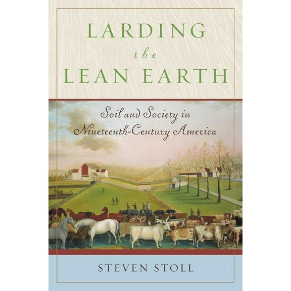 Larding the Lean Earth: Soil and Society in Nineteenth-Century America, (Paperback)