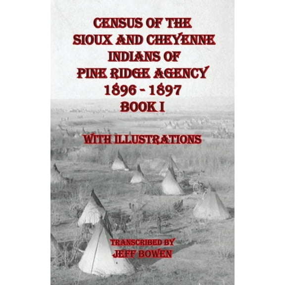 Census of the Sioux and Cheyenne Indians of Pine Ridge Agency 1896 - 1897 Book I: With Illustrations, (Paperback)
