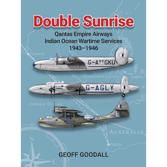 Double Sunrise: Qantas Empire Airways Indian Ocean Wartime Services 1943-1946, (Paperback)