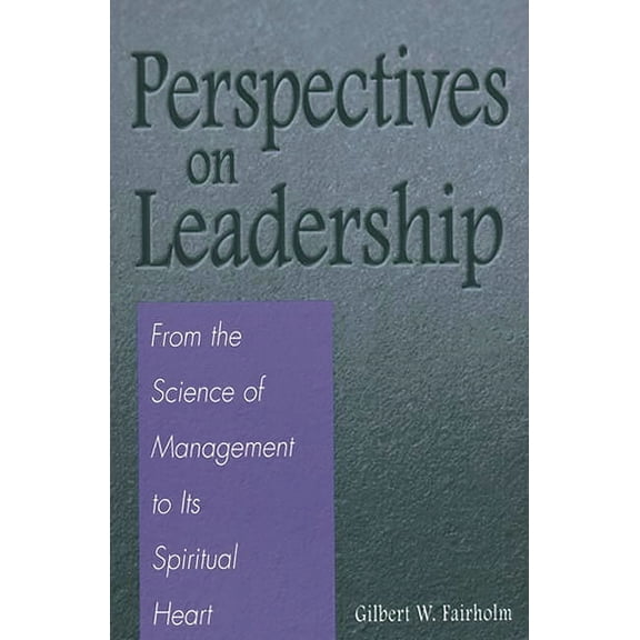 Perspectives on Leadership: From the Science of Management to Its Spiritual Heart, (Paperback)