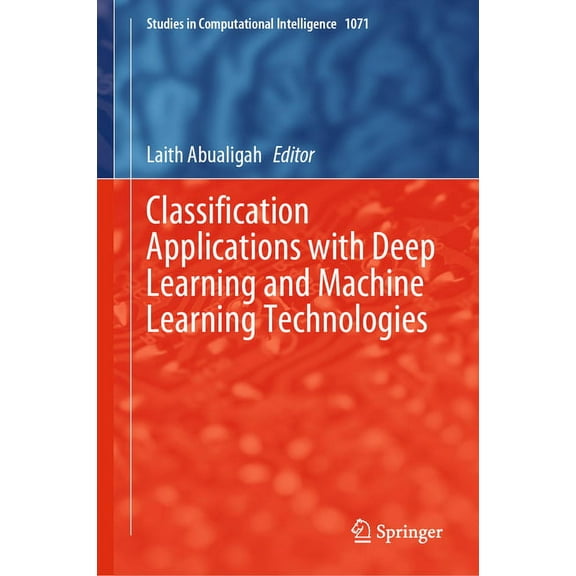 Studies in Computational Intelligence Classification Applications with Deep Learning and Machine Learning Technologies, Book 1071, (Hardcover)