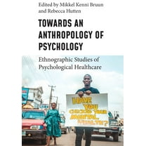 Towards an Anthropology of Psychology: Ethnographic Studies of Psychological Healthcare, (Hardcover)