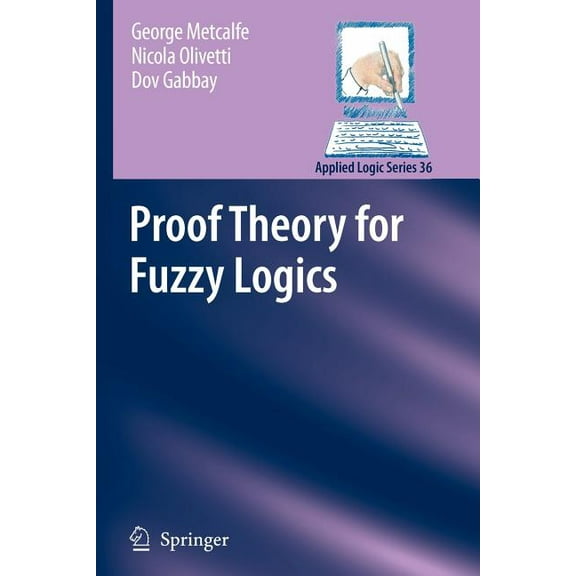Applied Logic Proof Theory for Fuzzy Logics, Book 36, (Paperback)