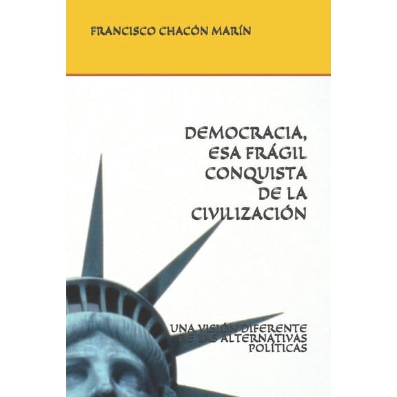 Democracia, ESA Frágil Conquista de la Civilización : Una Visión Diferente de Las Alternativas Políticas (Paperback)