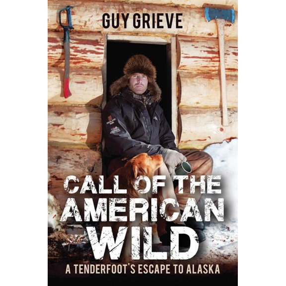 Call of the American Wild : A Tenderfoot's Escape to Alaska (Hardcover)