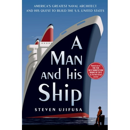 A Man and His Ship : America's Greatest Naval Architect and His Quest to Build the S.S. United (Best States For Architects)
