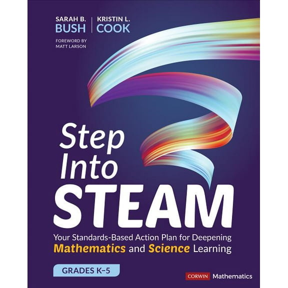 Corwin Mathematics: Step Into Steam, Grades K-5: Your Standards-Based Action Plan for Deepening Mathematics and Science Learning (Paperback)